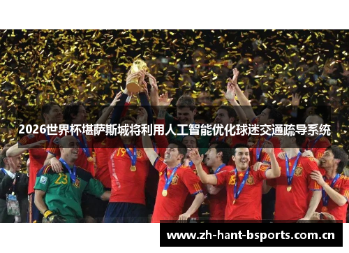 2026世界杯堪萨斯城将利用人工智能优化球迷交通疏导系统